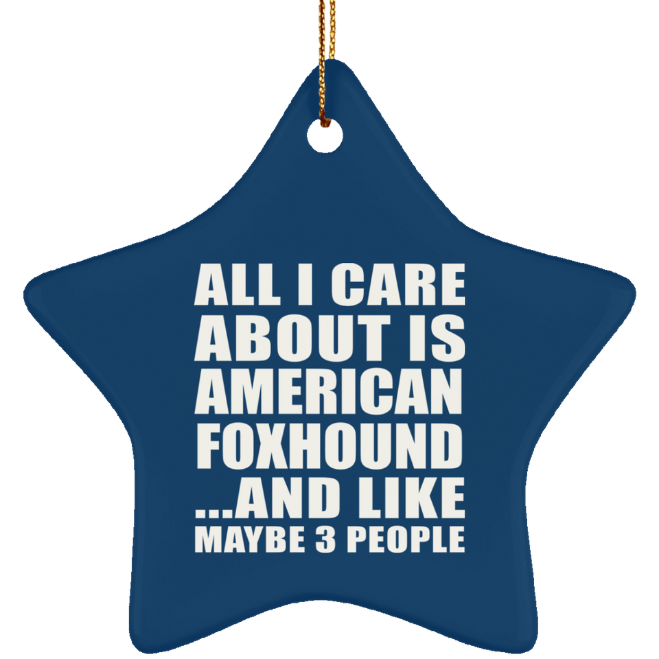 All I Care About Is American Foxhound - Star Ornament