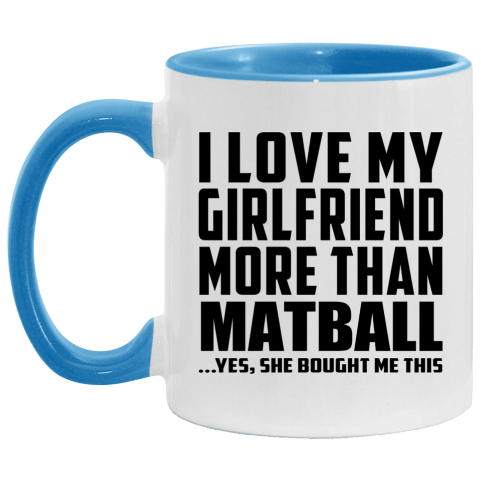 I Love My Girlfriend More Than Matball - 11oz Accent Mug Blue