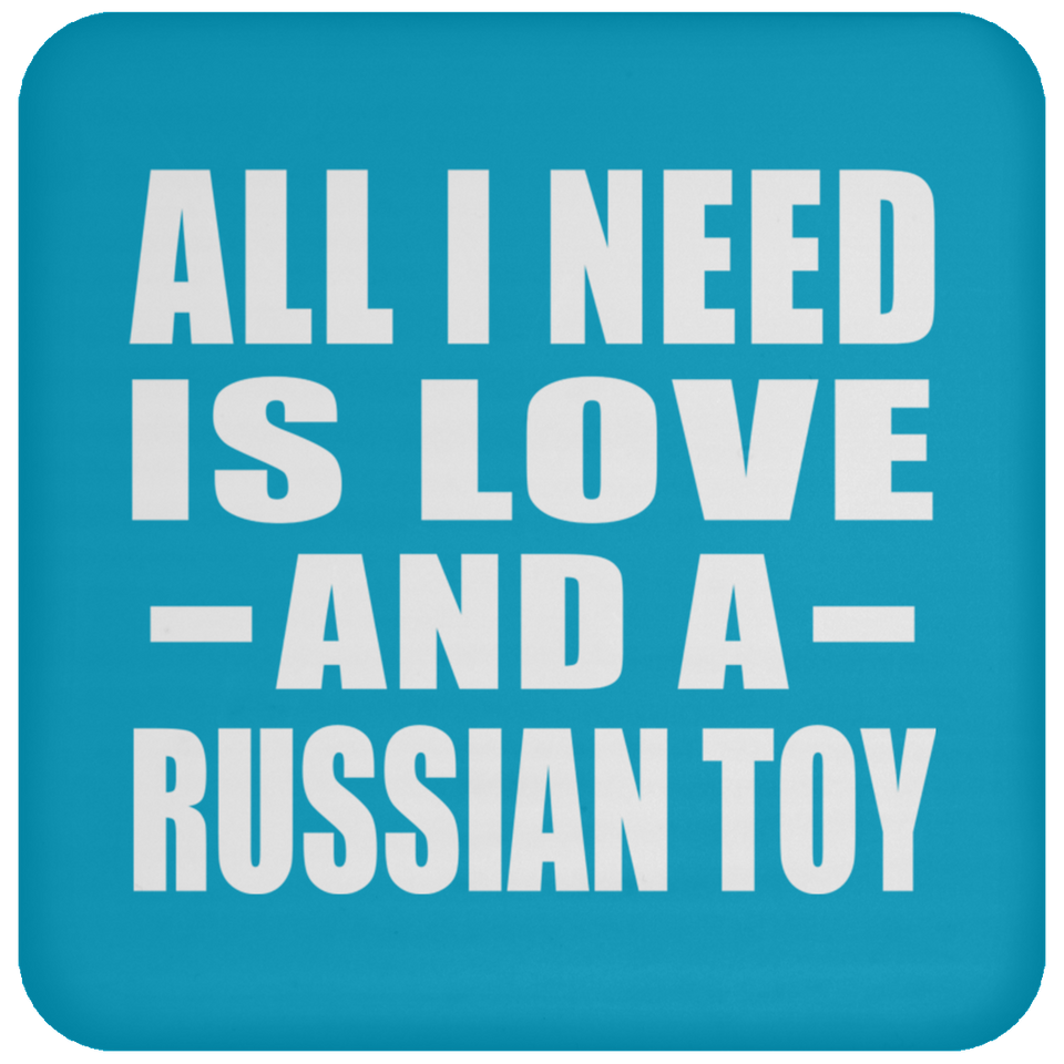 All I Need Is Love And A Russian Toy - Drink Coaster