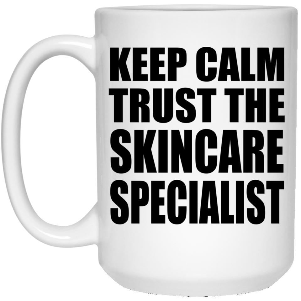 Keep Calm and Trust The Skincare Specialist - 15oz Coffee Mug