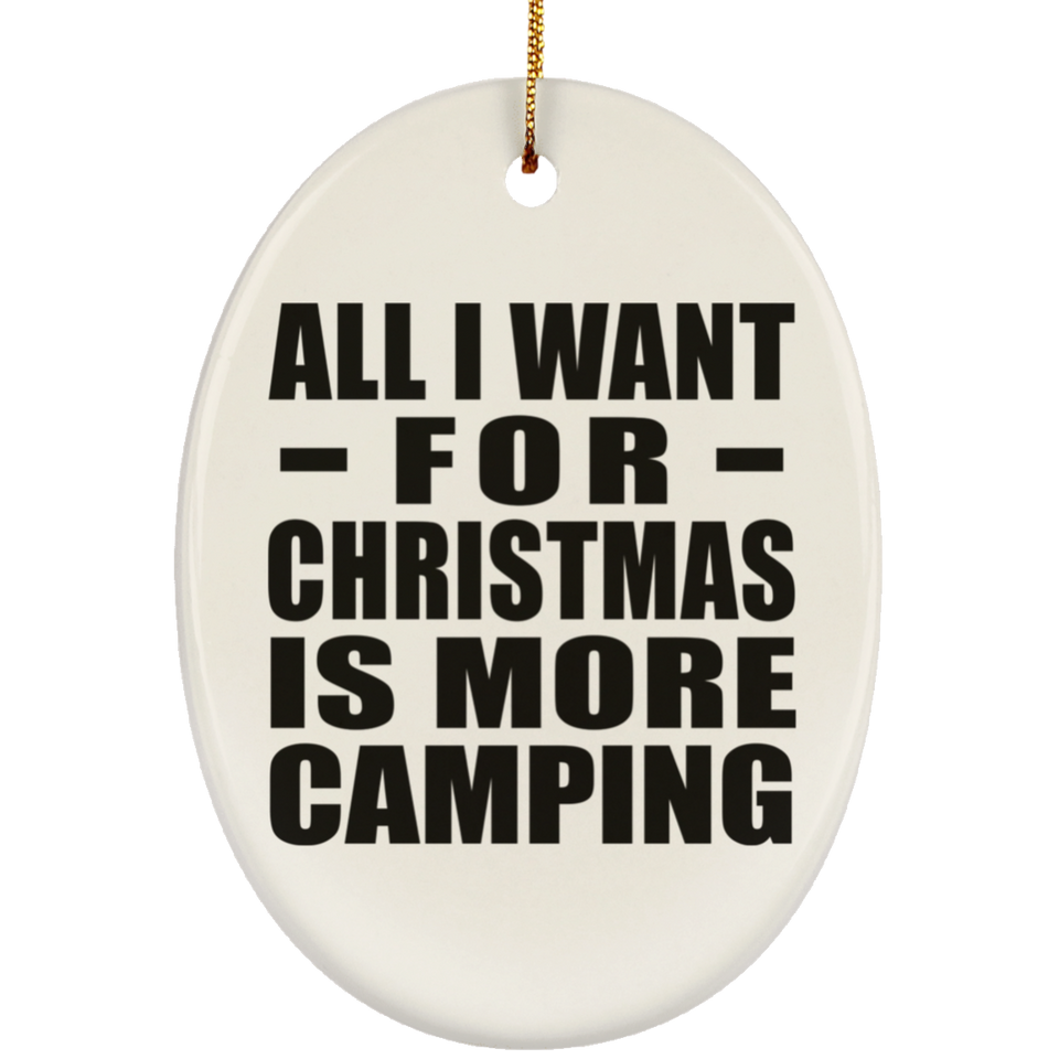 All I Want For Christmas Is More Camping - Oval Ornament