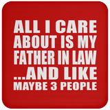 All I Care About Is My Father In Law - Drink Coaster