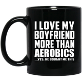 I Love My Boyfriend More Than Aerobics - 11 Oz Coffee Mug Black