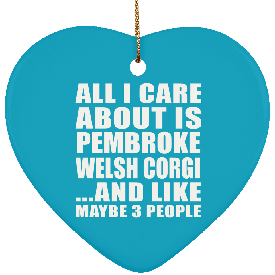 All I Care About Is Pembroke Welsh Corgi - Heart Ornament