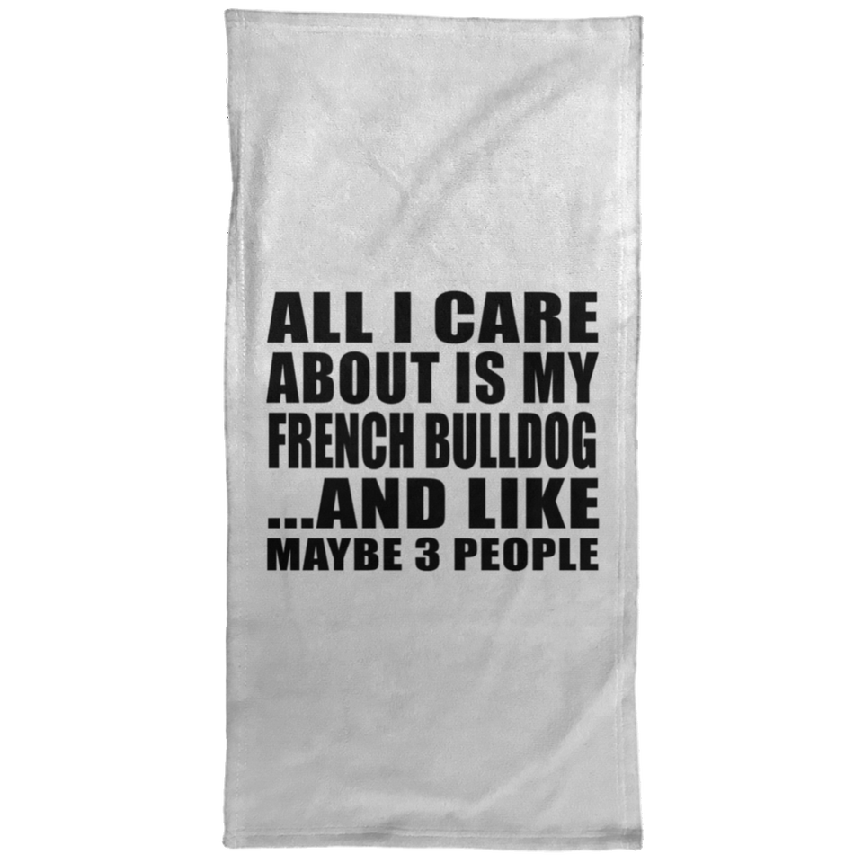 All I Care About Is My French Bulldog - Hand Towel
