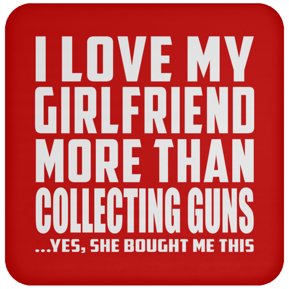 I Love My Girlfriend More Than Collecting Guns - Drink Coaster