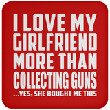 I Love My Girlfriend More Than Collecting Guns - Drink Coaster