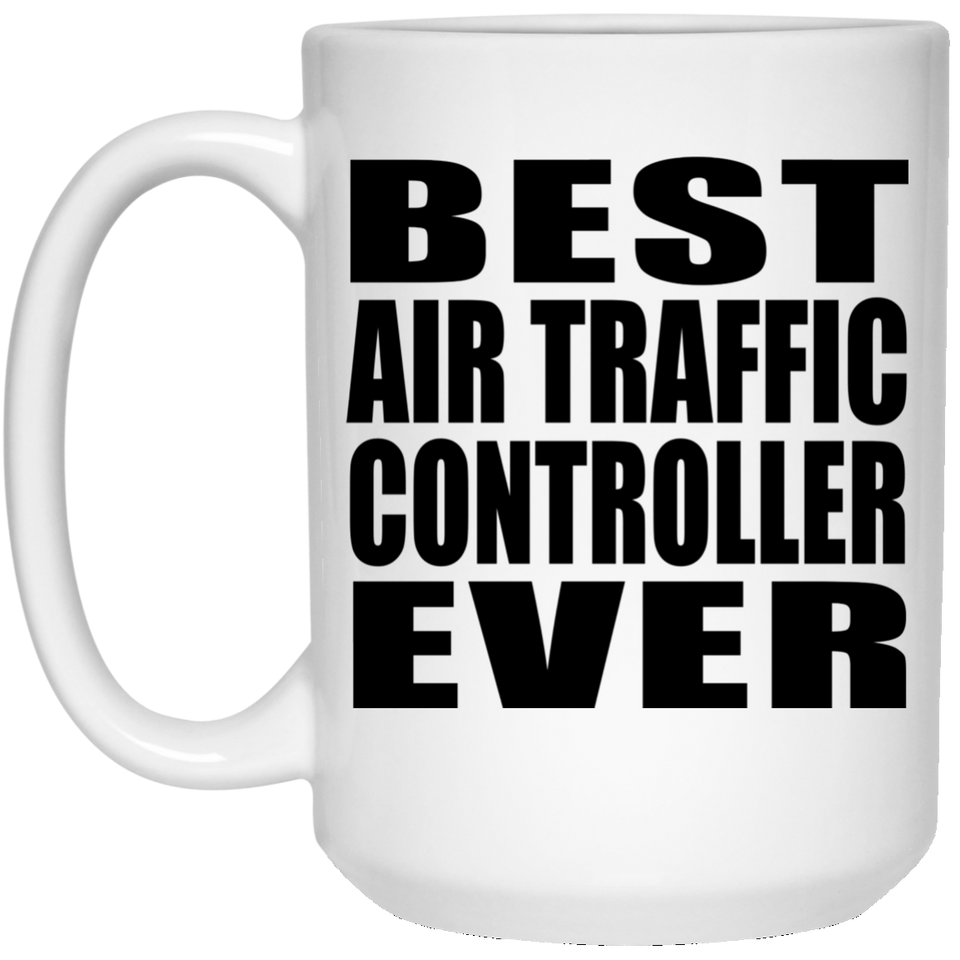 Best Air Traffic Controller Ever - 15 Oz Coffee Mug