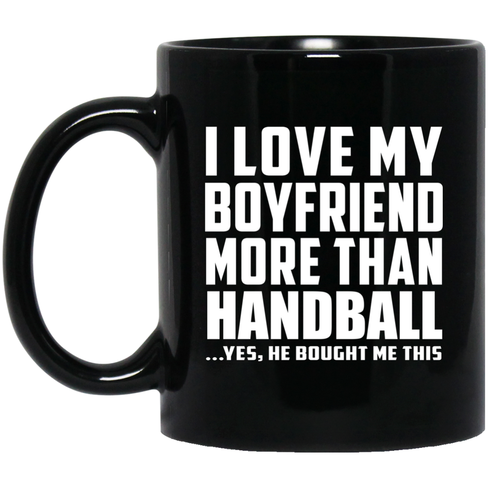I Love My Boyfriend More Than Handball - 11 Oz Coffee Mug Black