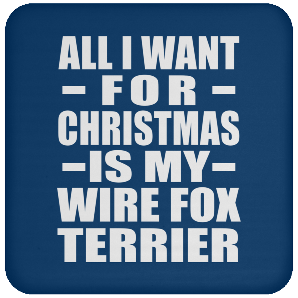 All I Want For Christmas Is My Wire Fox Terrier - Coaster