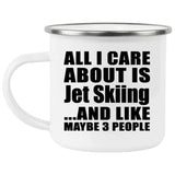 All I Care About Is Jet Skiing - 12oz Camping Mug