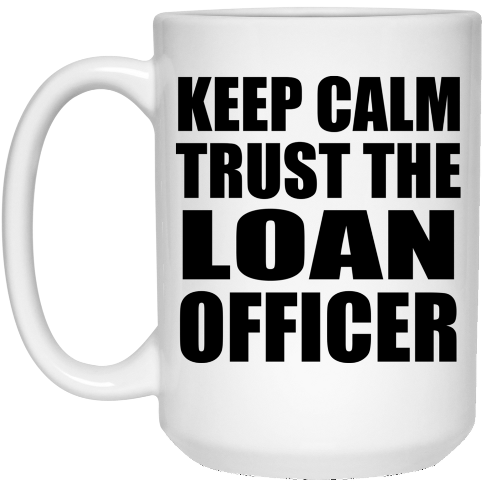 Keep Calm and Trust The Loan Officer - 15oz Coffee Mug