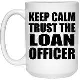 Keep Calm and Trust The Loan Officer - 15oz Coffee Mug