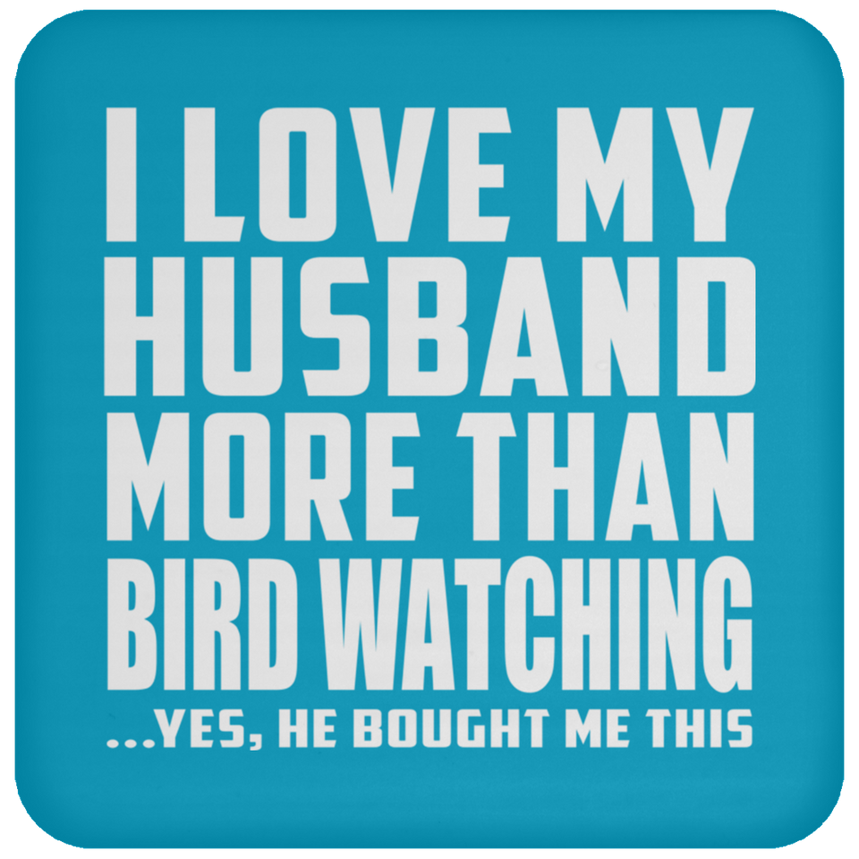 I Love My Husband More Than Bird Watching - Drink Coaster