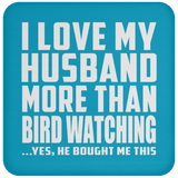 I Love My Husband More Than Bird Watching - Drink Coaster