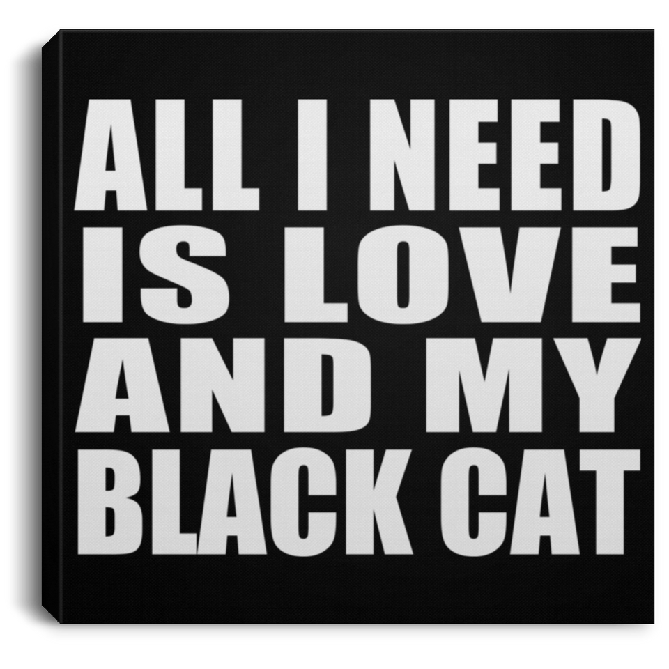 All I Need Is Love And My Black Cat - Canvas Square