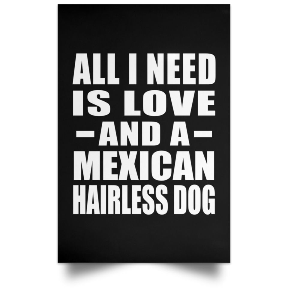 All I Need Is Love And A Mexican Hairless Dog - Poster Portrait