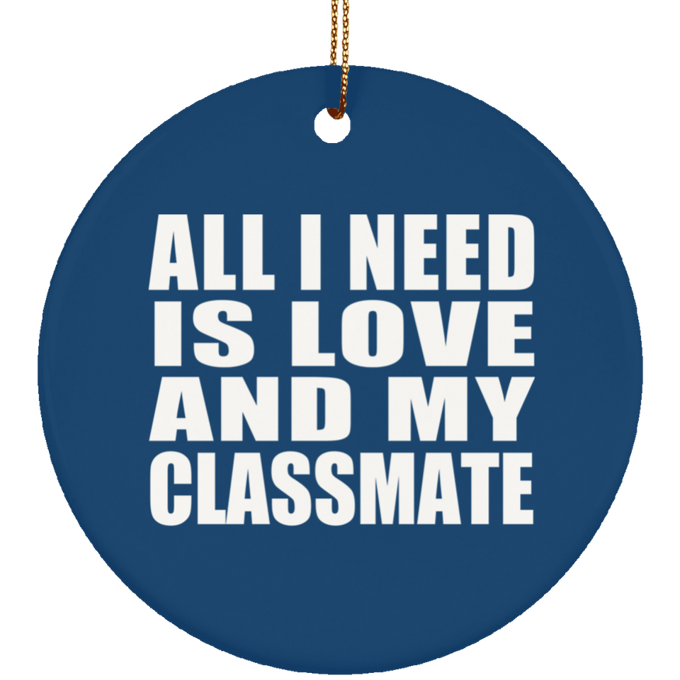All I Need Is Love And My Classmate - Circle Ornament