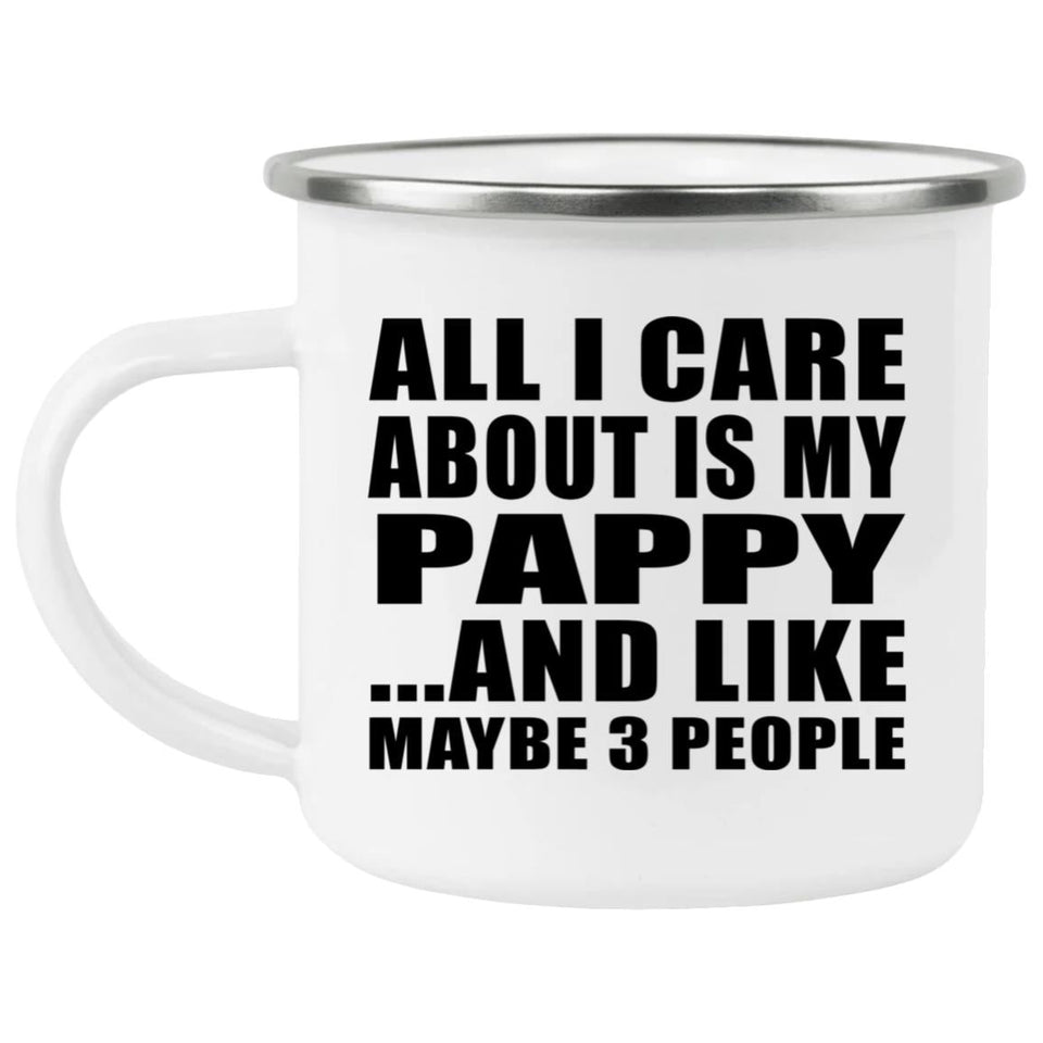 All I Care About Is My Pappy - 12oz Camping Mug