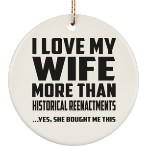 I Love My Wife More Than Historical Reenactments - Circle Ornament