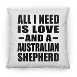 All I Need Is Love And A Australian Shepherd - Throw Pillow