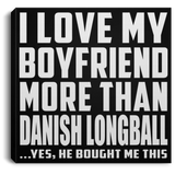 I Love My Boyfriend More Than Danish Longball - Canvas Square