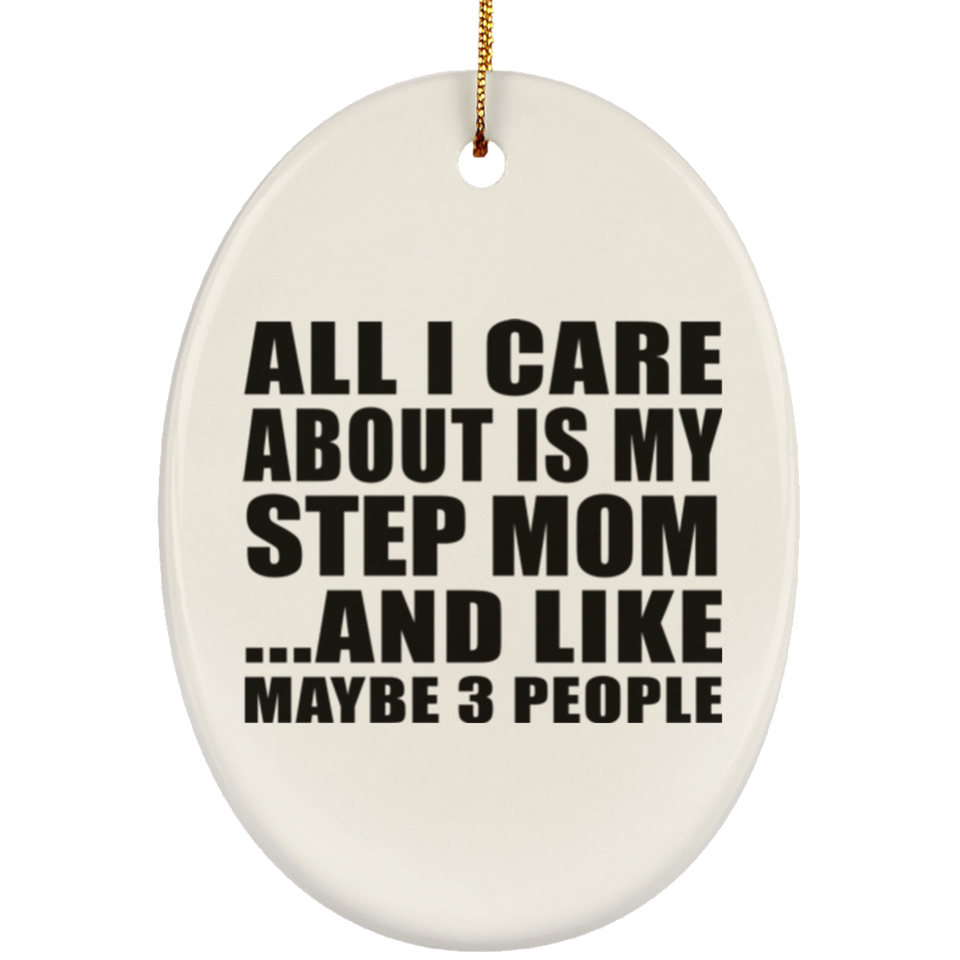 All I Care About Is My Step Mom - Oval Ornament