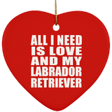 All I Need Is Love And My Labrador Retriever - Heart Ornament