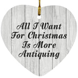 All I Want For Christmas Is More Antiquing - Heart Ornament F