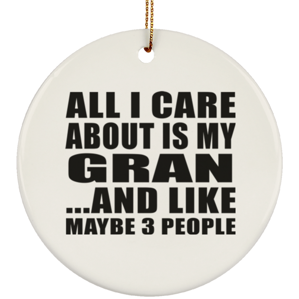 All I Care About Is My Gran - Circle Ornament