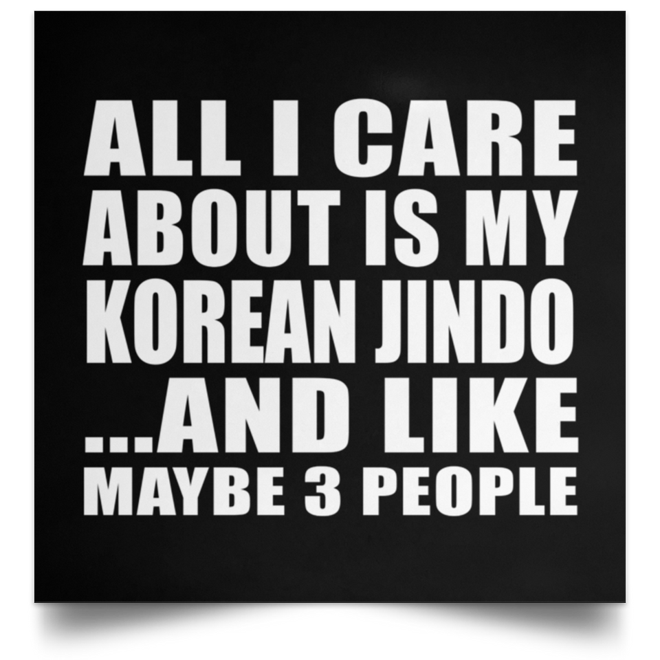 All I Care About Is My Korean Jindo - Poster Square