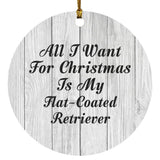 All I Want For Christmas Is My Flat-Coated Retriever - Circle Ornament F
