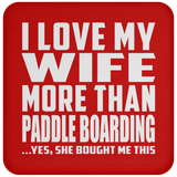 I Love My Wife More Than Paddle Boarding - Drink Coaster
