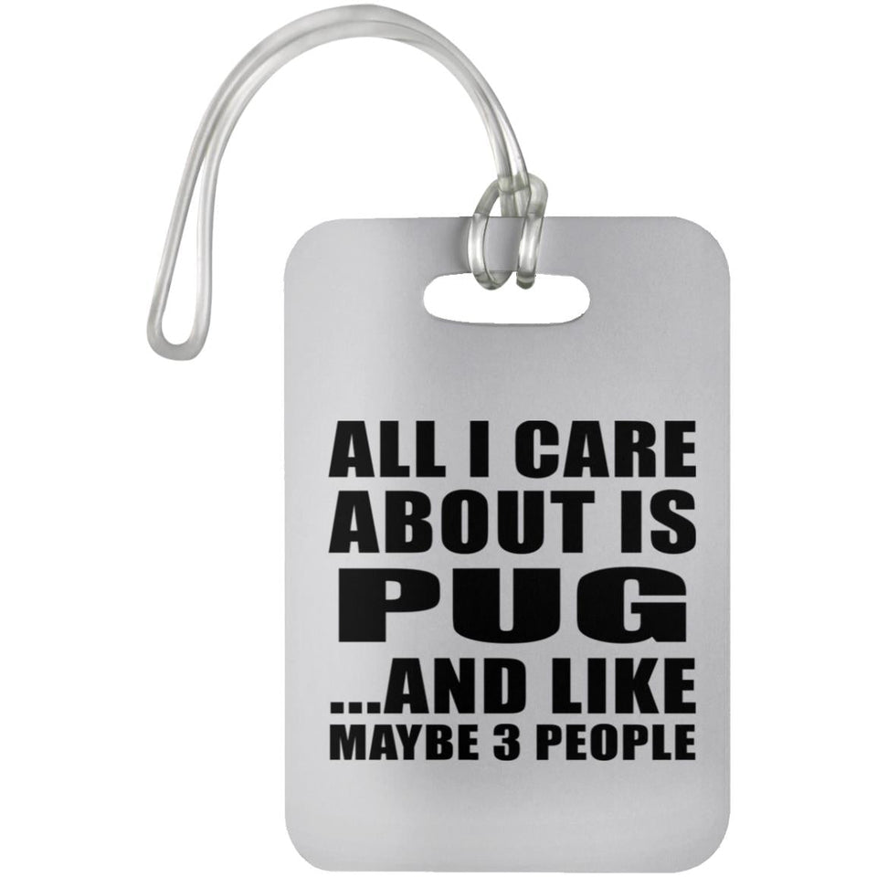 All I Care About Is Pug - Luggage Bag Tag