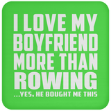 I Love My Boyfriend More Than Rowing - Drink Coaster
