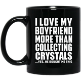 I Love My Boyfriend More Than Collecting Crystals - 11 Oz Coffee Mug Black