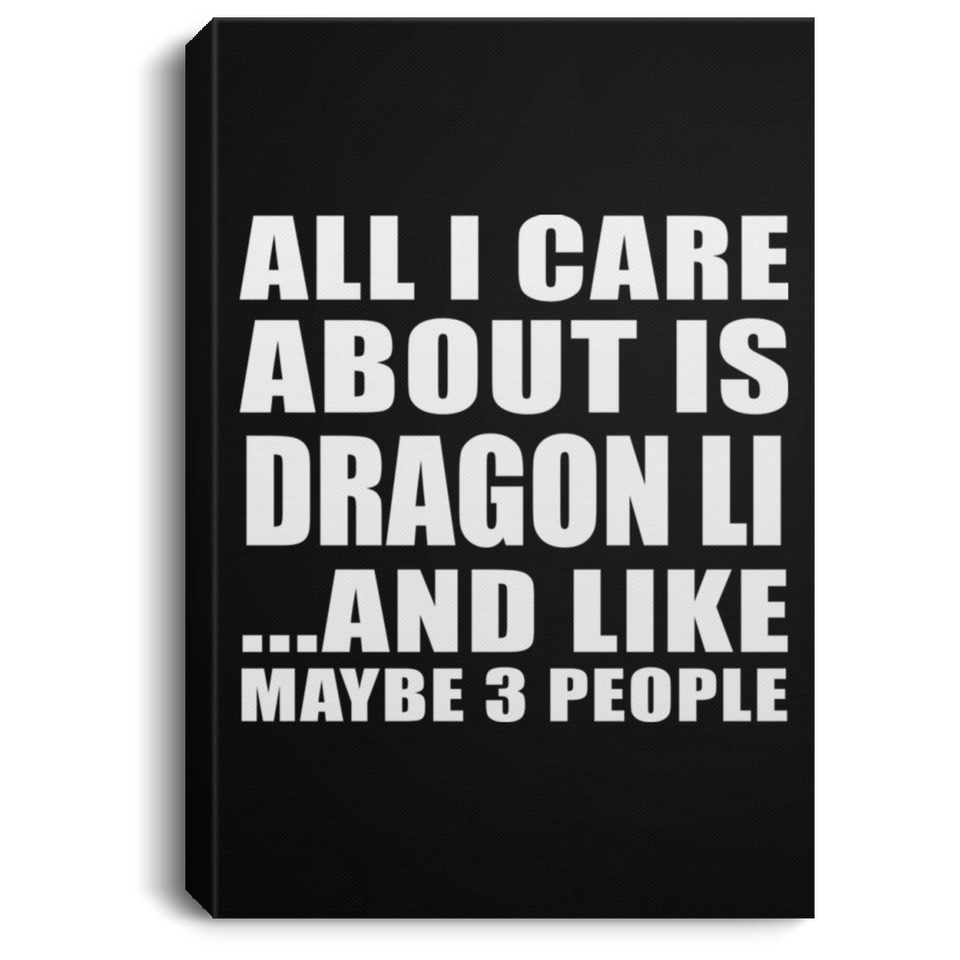 All I Care About Is Dragon Li - Canvas Portrait