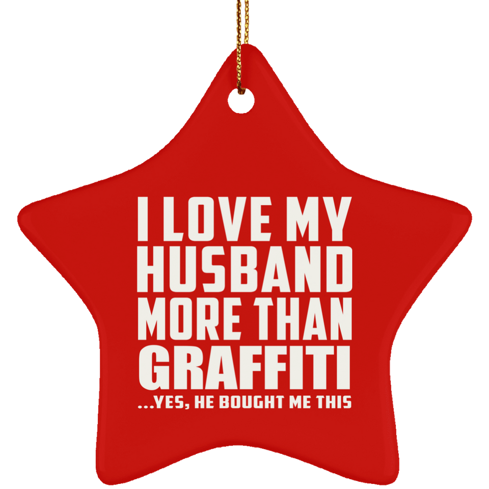 I Love My Husband More Than Graffiti - Star Ornament