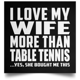 I Love My Wife More Than Table Tennis - Poster Square
