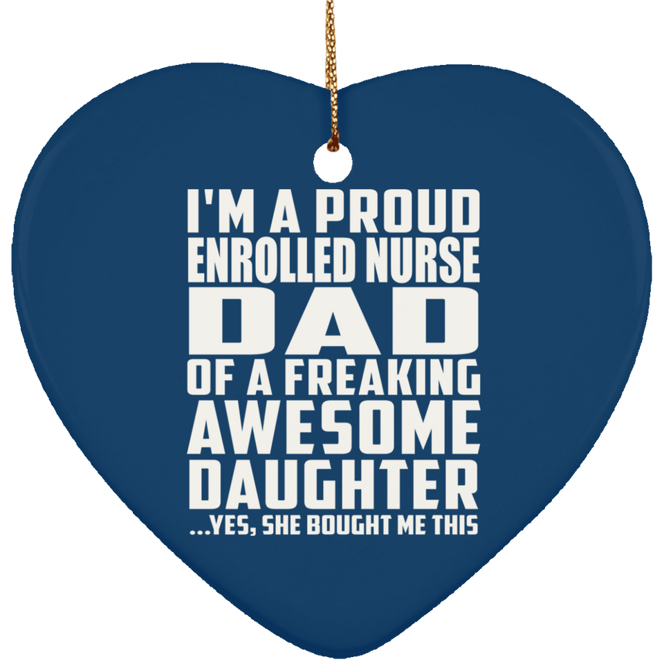 Proud Enrolled Nurse Dad Of Awesome Daughter - Heart Ornament