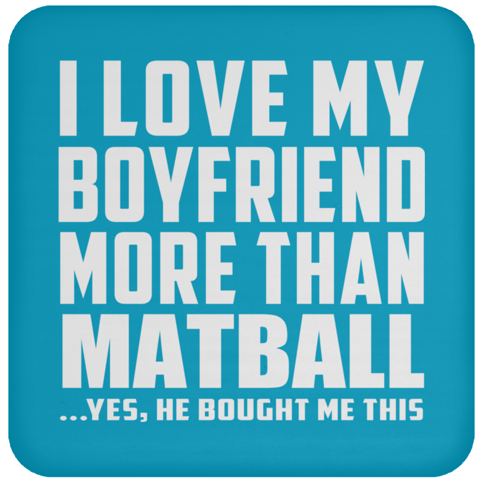 I Love My Boyfriend More Than Matball - Drink Coaster
