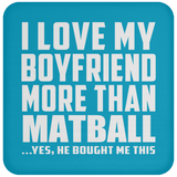 I Love My Boyfriend More Than Matball - Drink Coaster