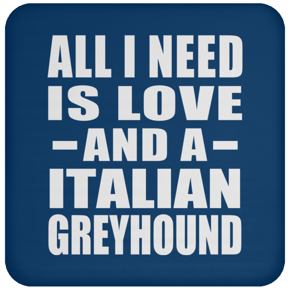 All I Need Is Love And A Italian Greyhound - Drink Coaster