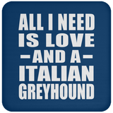 All I Need Is Love And A Italian Greyhound - Drink Coaster