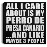 All I Care About Is My Perro De Presa Canario - Canvas Square
