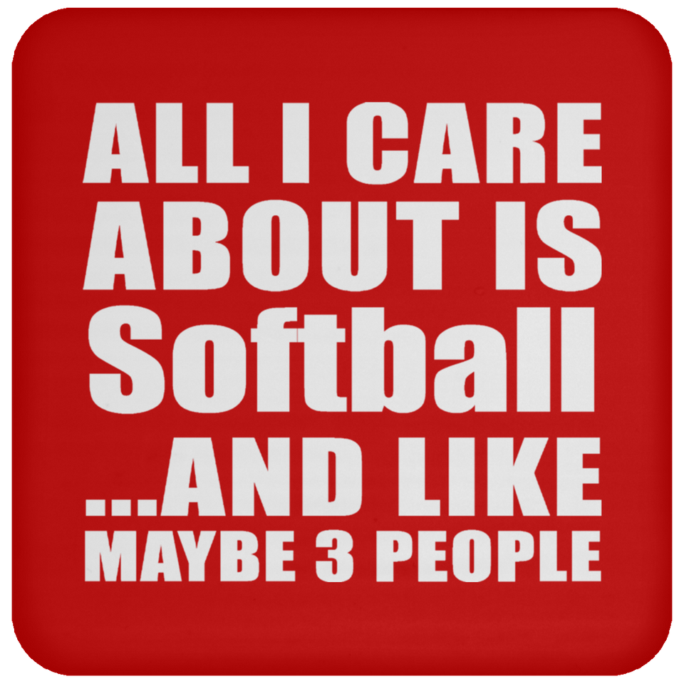 All I Care About Is Softball - Drink Coaster