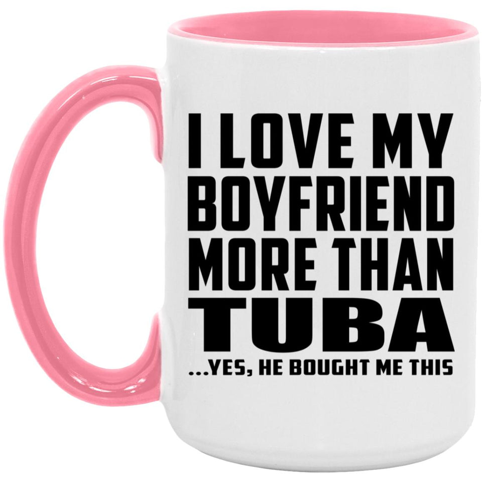 I Love My Boyfriend More Than Tuba - 15oz Accent Mug Pink