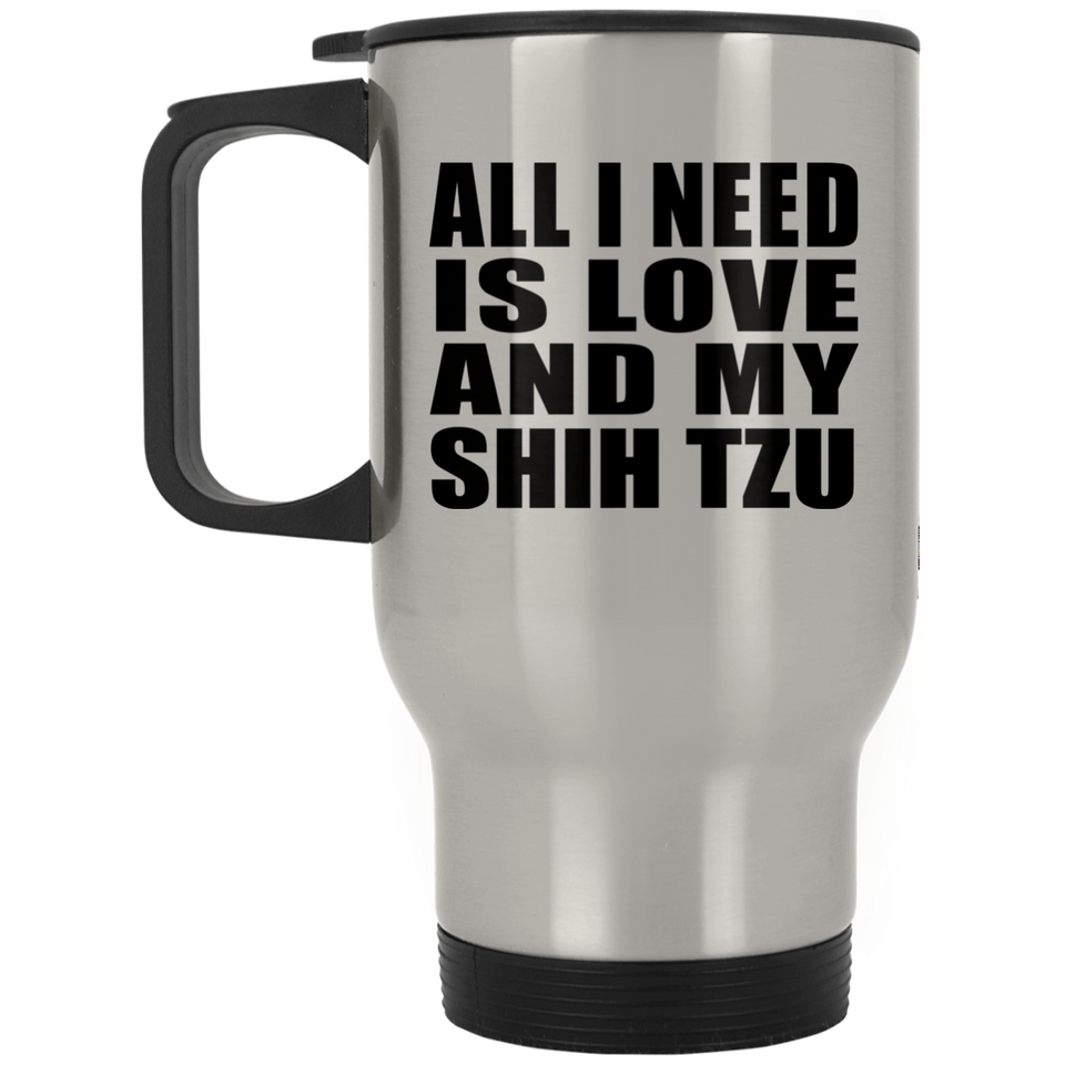 All I Need Is Love And My Shih Tzu - Silver Travel Mug