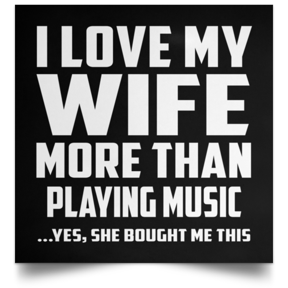 I Love My Wife More Than Playing music - Poster Square