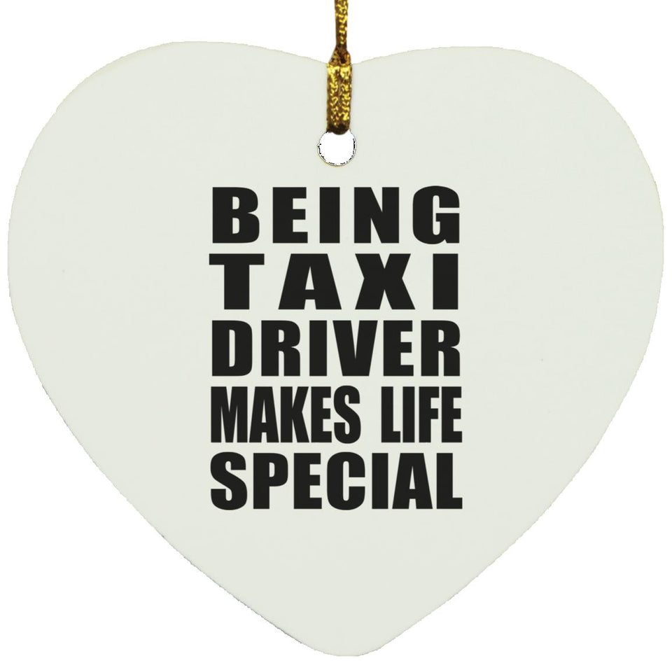 Being Taxi Driver Makes Life Special - Heart Ornament